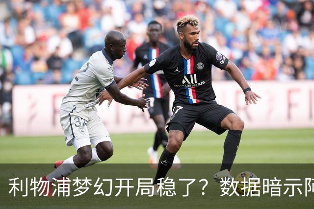 利物浦梦幻开局稳了？数据暗示阿森纳坚韧不败